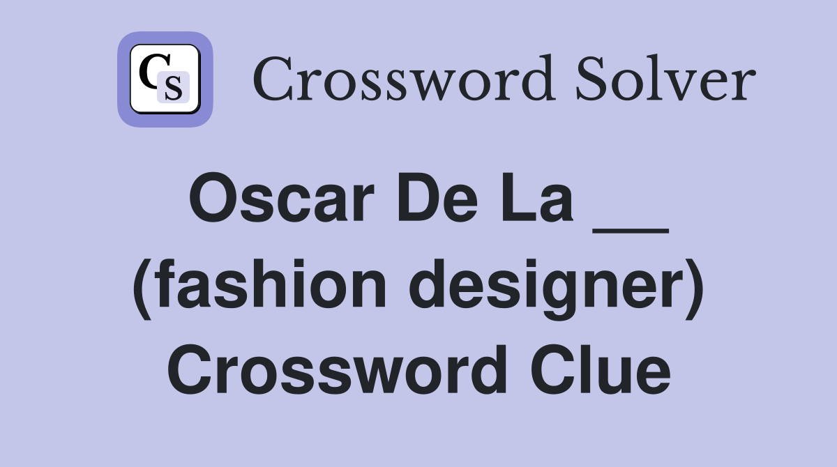 Oscar De La __ (fashion designer) Crossword Clue Answers Crossword